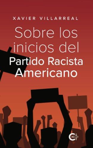 SOBRE LOS INICIOS DEL PARTIDO RACISTA AMERICANO | 9788410334083 | VILLARREAL, XAVIER