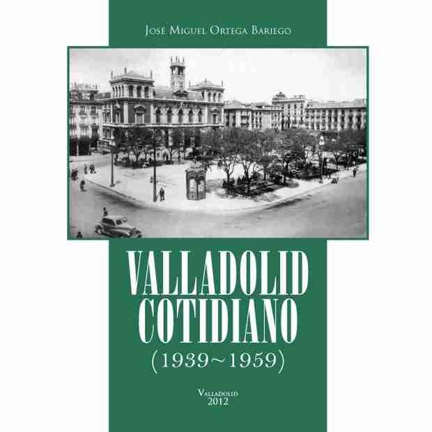 VALLADOLID COTIDIANO (1939-1959) | 9788490013564 | ORTEGA BARIEGO, JOSÉ MIGUEL