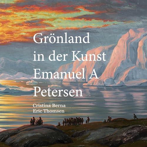 GRONLAND IN DER KUNST EMANUEL A PETERSEN | 9788413739939 | BERNA, CRISTINA / THOMSEN, ERIC