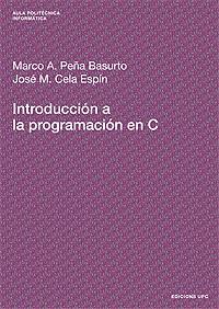 INTRODUCCIÓN A LA PROGRAMACIÓN EN C | 9788483014295 | PEÑA BASURTO, MARCO A. / CELA ESPÍN, JOSÉ M.