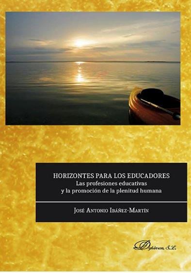 HORIZONTES PARA LOS EDUCADORES. LAS PROFESIONES EDUCATIVAS Y LA PROMOCIÓN DE LA PLENITUD HUMANA | 9788491481638 | IBÁÑEZ MARTÍN, JOSÉ ANTONIO