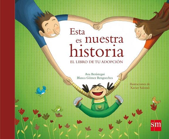 ESTA ES NUESTRA HISTORIA. EL LIBRO DE LA ADOPCIÓN. | 9788467528213 | BERÁSTEGUI, ANA / GÓMEZ BENGOECHEA, BLANCA