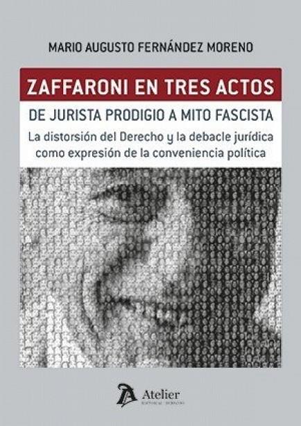 ZAFFARONI EN TRES ACTOS. DE JURISTA PRODIGIO A MITO FASCISTA | 9791388250316 | FERNANDEZ, MARIO AUGUSTO