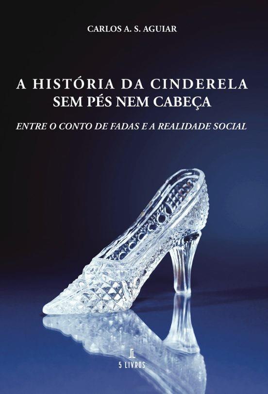 A HISTÓRIA DA CINDERELA SEM PÉS NEM CABEÇA | 9789895862863 | AGUIAR, CARLOS