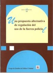 PROPUESTA ALTERNATIVA DE REGULACIÓN DEL USO DE LA FUERZA POLICIAL, UNA | 9788490332122