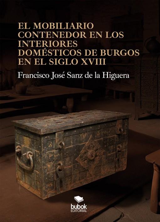 MOBILIARIO CONTENEDOR EN LOS INTERIORES DOMÉSTICOS DE BURGOS EN EL SIGLO XVIII, EL | 9788468587080 | SANZ DE LA HIGUERA, FRANCISCO JOSE