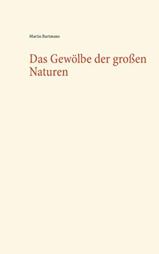 DAS GEWOLBE DER GROSSEN NATUREN | 9783746080611 | BARTMANN, MARTIN