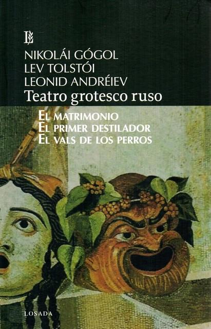TEATRO GROTESCO RUSO : EL MATRIMONIO / EL PRIMER DESTILADOR / EL VALS DE LOS PERROS | 9789500374576 | GOGOL, IKOLAI / TOLSTOI, LEV / ANDREIEV, LEONID