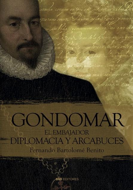 GONDOMAR, EL EMBAJADOR DIPLOMARIA Y ARCABUCES | 9788418816956 | BARTOLOMÉ BENITO, FERNANDO