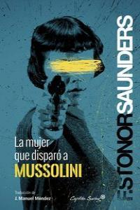 MUJER QUE DISPARO A MUSSOLINI, LA | 9788494169090 | STONOR SAUNDERS, FRANCES