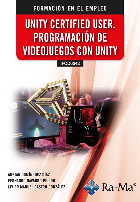 UNITY CERTIFIED USER, PROGRAMACION DE VIDEOJUEGOS CON UNITY | 9791387642495 | DOMINGUEZ DIAZ, ADRIAN