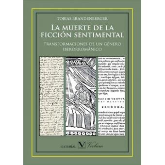 MUERTE DE LA FICCIÓN SENTIMENTAL, LA. TRANSFORMACIONES DE UN GÉNERO IBERORROMÁNICO | 9788479628192 | BRANDENBERGER, TOBÍAS