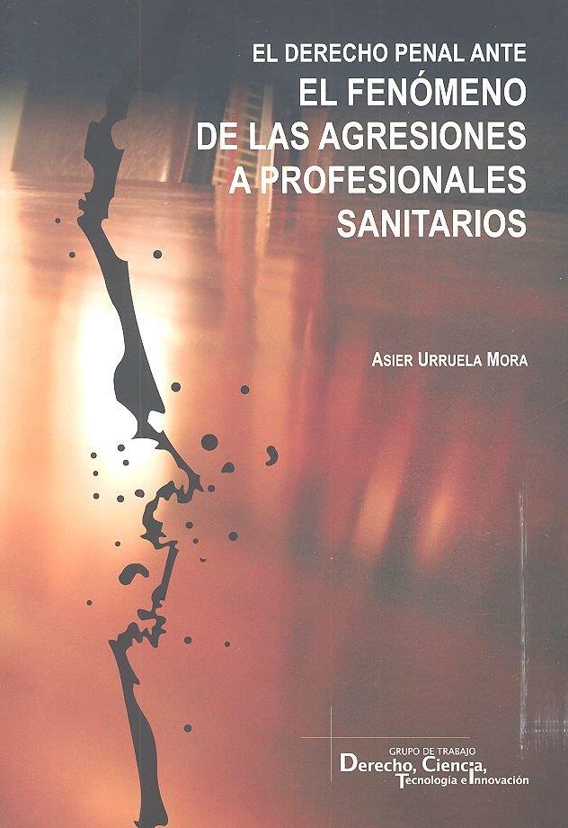 DERECHO PENAL ANTE EL FENÓMENO DE LAS AGRESIONES A PROFESIONALES SANITARIOS, EL | 9788490455876 | URRUELA MORA, ASIER