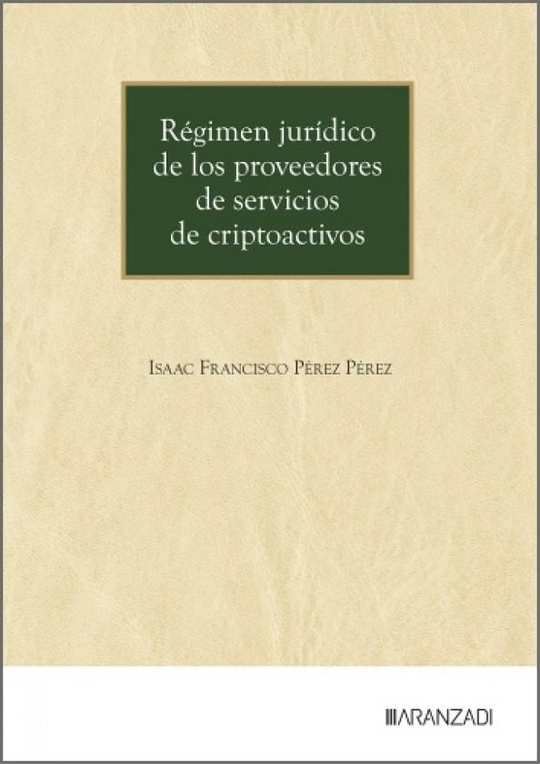 RÉGIMEN JURÍDICO DE LOS PROVEEDORES DE SERVICIOS DE CRIPTOACTIVOS | 9788410854598 | PEREZ PEREZ, ISAAC FRANCISCO