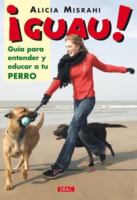 GUAU. GUIA PARA ENTENDER Y EDUCAR A TU PERRO | 9788496550339 | ALICIA MISRAHI