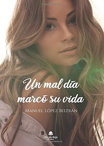 MAL DÍA MARCÓ SU VIDA, UN | 9788413178035 | LÓPEZ BELTRÁN, MANUEL