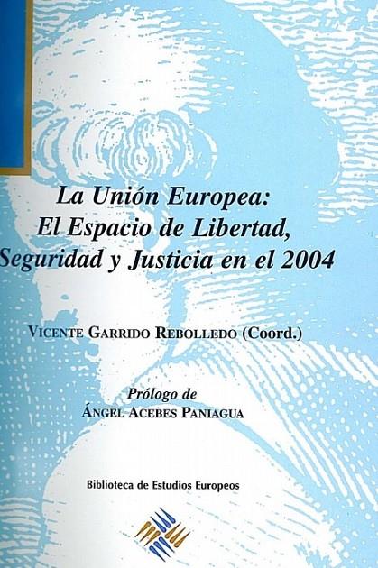 UNIÓN EUROPEA, LA : EL ESPACIO DE LIBERTAD, SEGURIDAD Y JUSTICIA EN EL 2004 | 9788416552399