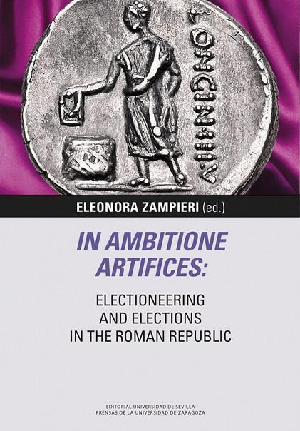 IN AMBITIONE ARTIFICES : ELECTIONEERING AND ELECTIONS IN THE ROMAN REPUBLIC | 9788447232130 | ZAMPIERI, ELEANORA/YAKOBSON, ALEXANDER/CHILLET, CLÉMENT/SMITH, TIMOTHY/ELLIOTT, TIM/STEEL, CATHERINE