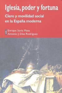IGLESIA, PODER Y FORTUNA. CLERO Y MOVILIDAD SOCIAL EN LA ESPAÑA MODERNA | 9788498369496 | SORIA MESA, E. / DIAZ RODRIGUEZ, A. J.
