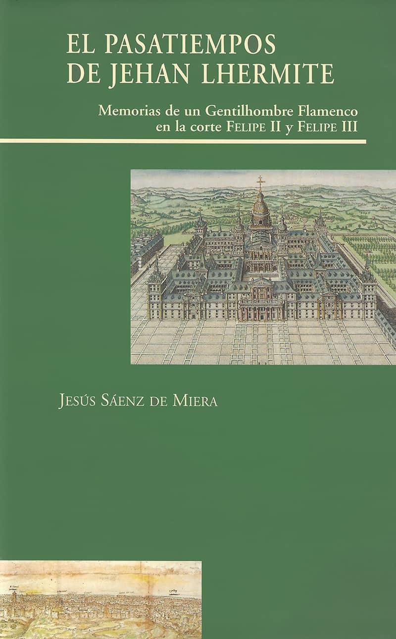 PASATIEMPOS DE JEHAN LHERMITE, EL. MEMORIAS DE UN GENTILHOMBRE EN LA CORTE DE FELIPE II Y FELIPE III | 9788497440356 | SÁENZ DE MIERA, JESÚS