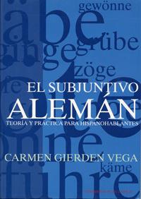 SUBJUNTIVO ALEMAN, EL. TEORÍA Y PRÁCTICA PARA HISPANOHABLANTES | 9788484480303 | GIERDEN VEGA, CARMEN