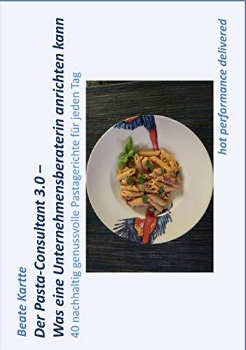 DER PASTA-CONSULTANT 3.0 - WAS EINE UNTERNEHMENSBERATERIN ANRICHTEN KANN | 9783749499199 | KARTTE, BEATE