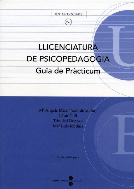 LLICENCIATURA DE PSICOPEDAGOGIA GUIA DE PRÀCTICUM | 9788447529179 | MEDINA MOYA, JOSÉ LUIS / MARÍN GRACIA, Mª ÁNGELES / COLL SALVADOR, CÉSAR / DONOSO VÁZQUEZ, TRINIDAD