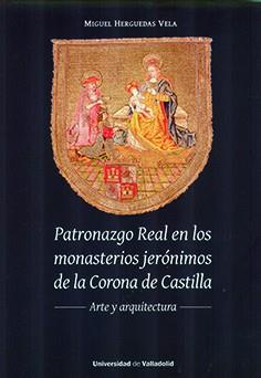 PATRONAZGO REAL EN LOS MONASTERIOS JERÓNIMOS DE LA CORONA DE CASTILLA | 9788413201580 | HERGUEDAS VELA, MIGUEL