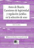 ANTES DE BEATRIZ, CUESTIONES DE LEGITIMIDAD Y REGULACIÓN JURÍDICA EN LA SELECCIÓN DE SEXO | 9788484446484 | LEMA AÑON, CARLOS