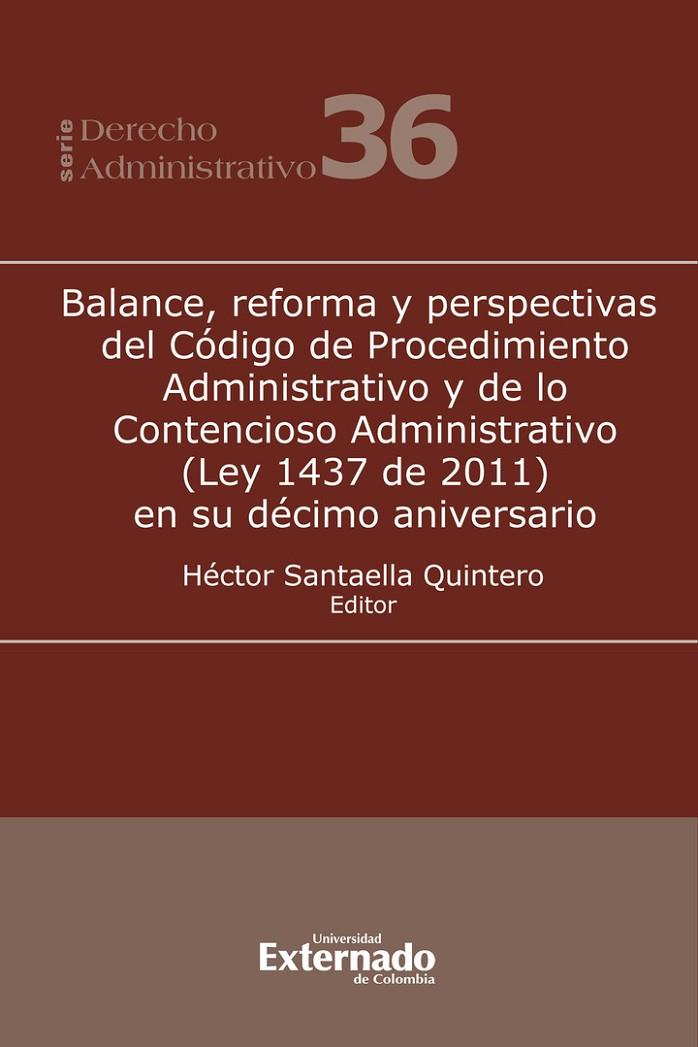 BALANCE, REFORMA Y PERSPECTIVAS DEL CÓDIGO DE PROCEDIMIENTO ADMINISTRATIVO Y DE LO CONTENCIOSO ADMINISTRATIVO (LEY 1437 DE 2011) EN SU DÉCIMO ANIVERSA | 9789587908183 | SANTAELLA QUINTERO, HÉCTOR