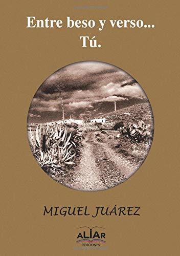 ENTRE BESO Y VERSO... TÚ | 9788494800382 | JUÁREZ, MIGUEL