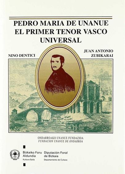 PEDRO MARÍA DE UNANUE, EL PRIMER TENOR VASCO UNIVERSAL | 9788477521389 | DENTICI BURGOA, NINO