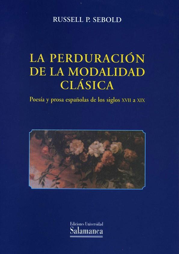 PERDURACIÓN DE LA MODALIDAD CLÁSICA, LA. POESÍA Y PROSA ESPAÑOLAS DE LOS SIGLOS XVII A XIX | 9788478008605 | SEBOLD, RUSSELL P.