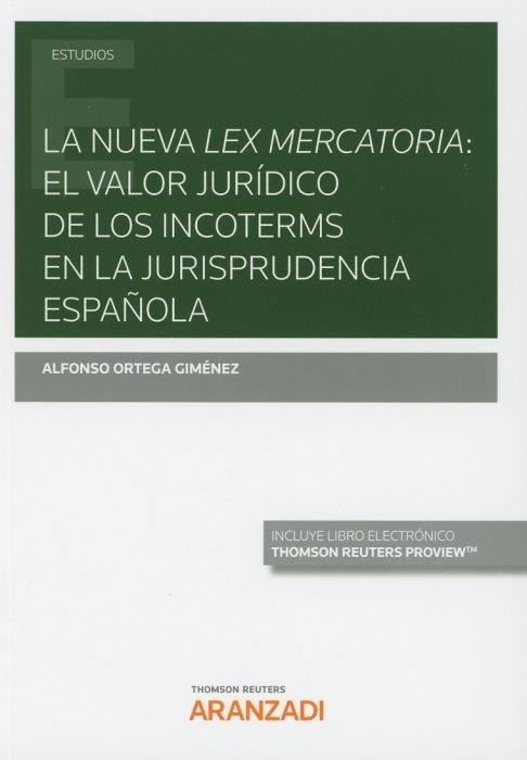 NUEVA LEX MERCATORIA : EL VALOR JURIDICO DE LOS INCOTERMS EN LA JURISPRUDENCIA ESPAÑOLA | 9788413096476 | ORTEGA GIMENEZ, ALFONSO