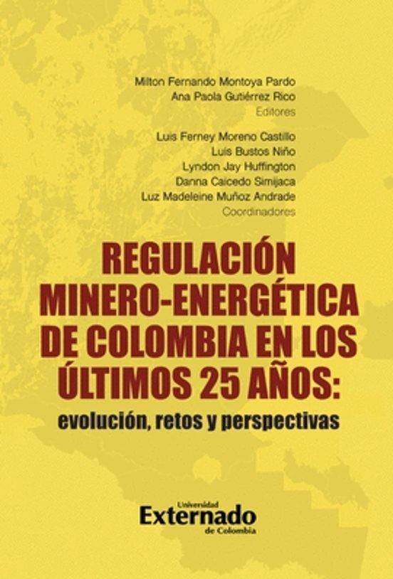 REGULACIÓN MINERO-ENERGÉTICA DE COLOMBIA EN LOS ÚLTIMOS 25 AÑOS | 9789585061446 | PAOLA GUTIÉRREZ, ANA
