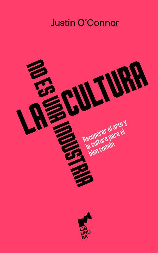 CULTURA NO ES UNA INDUSTRIA, LA | 9788419234339 | O'CONNOR, JUSTIN