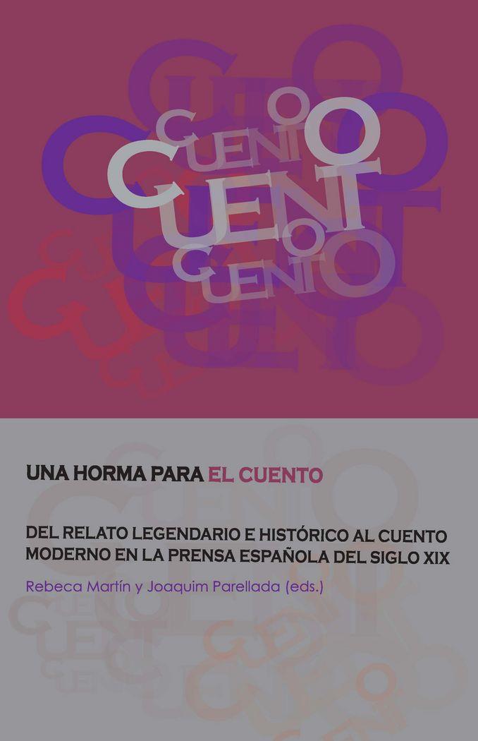 HORMA PARA EL CUENTO, UNA : DEL RELATO LEGENDARIO E HISTÓRICO AL CUENTO MODERNO EN LA PRENSA ESPAÑOLA DEL SIGLO XIX | 9788484899648
