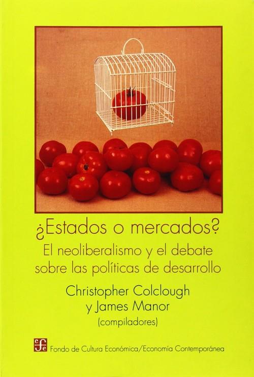 ¿ESTADOS O MERCADOS? : EL NEOLIBERALISMO Y EL DEBATE SOBRE LAS POLÍTICAS DE DESARROLLO | 9789681642266 | COLCLOUGH, CHRISTOPHER / MANOR, JAMES