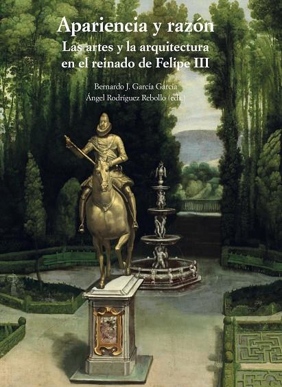 APARIENCIA Y RAZÓN. LAS ARTES Y LA ARQUITECTURA EN EL REINADO DE FELIPE III | 9788497442732 | GARCIA GARCIA, BERNARDO JOSÉ