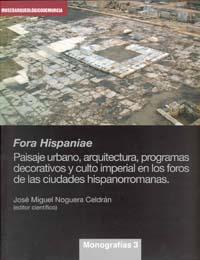 FORA HISPANIAE. PAISAJE URBANO, ARQUITECTURA, PROGRAMAS DECORATIVOS Y CULTO IMPERIAL EN LOS FOROS DE LAS CIUDADES HISPANORROMANAS. | 9788483718667 | NOGUERA CELDRAN, JOSE MIGUEL