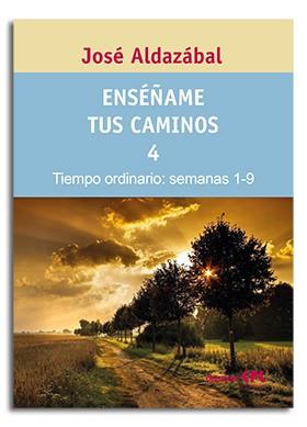 ENSÉÑAME TUS CAMINOS 4. TIEMPO ORDINARIO. SEMANAS 1 A 9 | 9788474673982 | ALDAZÁBAL LARRAÑAGA, JOSÉ