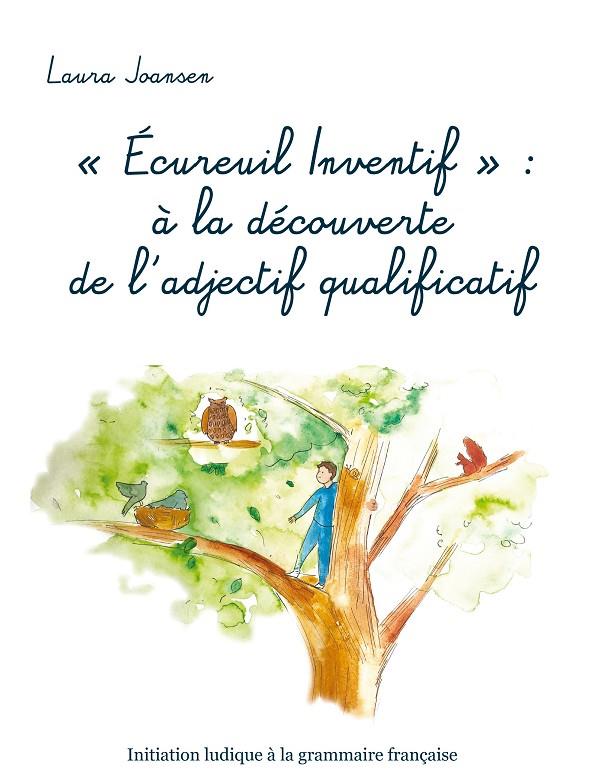 "ÉCUREUIL INVENTIF" : À LA DÉCOUVERTE DE L'ADJECTIF QUALIFICATIF | 9782322188796 | JOANSEN, LAURA