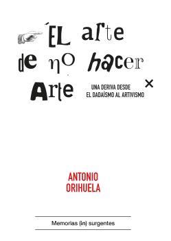ARTE DE NO HACER ARTE, EL | 9788412476682 | ORIHUELA, ANTONIO