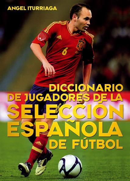 DICCIONARIO DE JUGADORES DE LA SELECCIÓN ESPAÑOLA DE FÚTBOL | 9788415405641 | ITURRIAGA, ANGEL