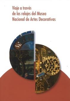 VIAJE A TRAVÉS DE LOS RELOJES DEL MUSEO NACIONAL DE ARTES DECORATIVAS | 9788412585520 | BERNAL SÁNCHEZ, PABLO