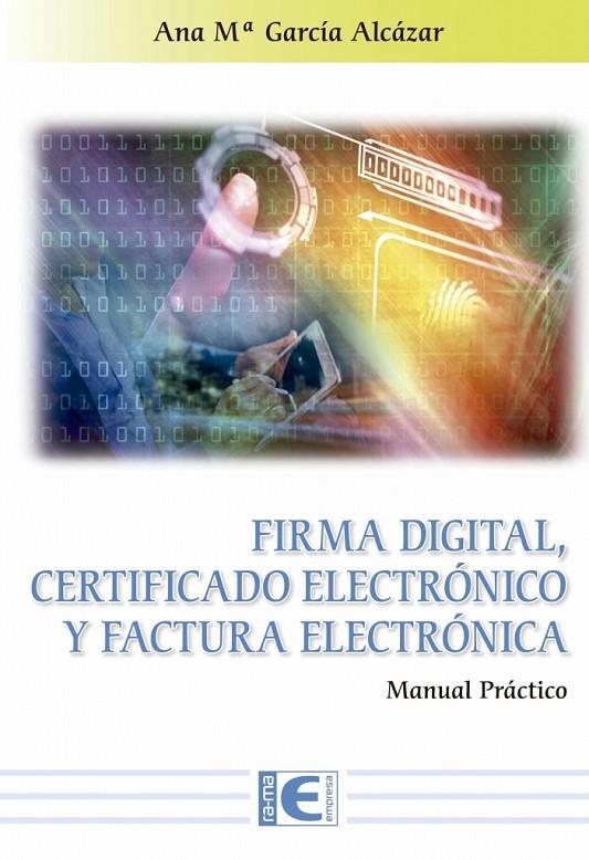 FIRMA DIGITAL CERTIFICADO ELECTRONICO Y FACTURA ELECTRONICA | 9788499649900 | GARCIA ALCAZAR, ANA Mª