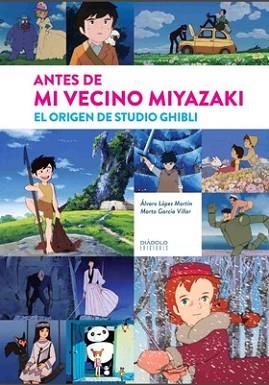 ANTES DE MI VECINO MIYAZAKI. EL ORIGEN DE STUDIO GHIBLI | 9788416217724 | LÓPEZ MARTÍN, ÁLVARO / GARCÍA VILLAR, MARTA