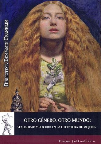 OTRO GÉNERO, OTRO MUNDO: SEXUALIDAD Y SUICIDIO EN LA LITERATURA DE MUJERES | 9788416133963 | CORTÉS VIECO, FRANCISCO JOSÉ