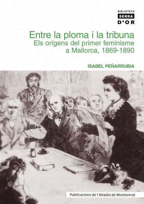 ENTRE LA PLOMA I LA TRIBUNA. ELS ORÍGENS DEL PRIMER FEMINISME A MALLORCA, 1869-1890 | 9788484158639 | PEÑARRUBIA, ISABEL