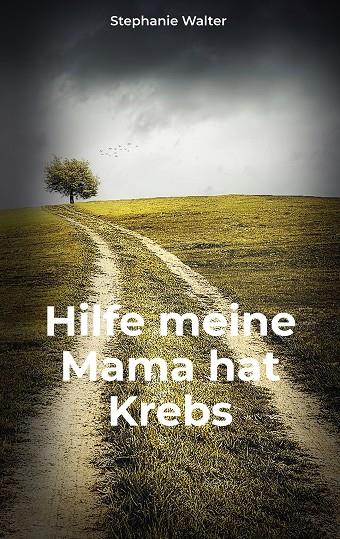 HILFE MEINE MAMA HAT KREBS | 9783750492578 | WALTER, STEPHANIE